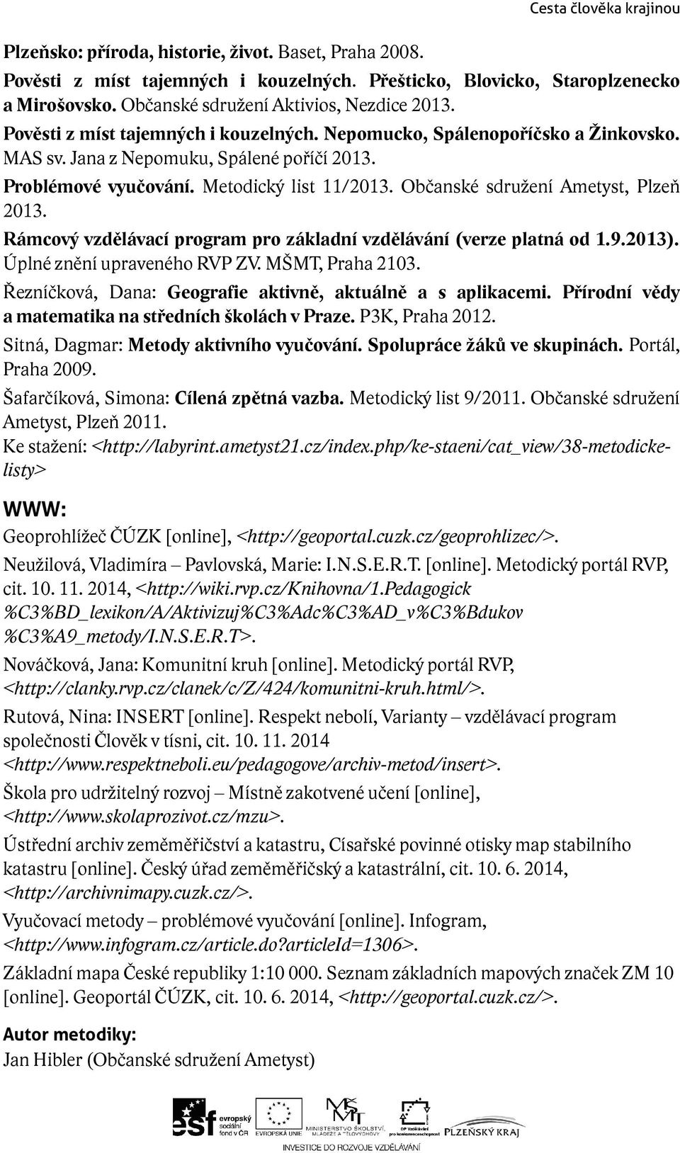 Občanské sdružení Ametyst, Plzeň 2013. Rámcový vzdělávací program pro základní vzdělávání (verze platná od 1.9.2013). Úplné znění upraveného RVP ZV. MŠMT, Praha 2103.