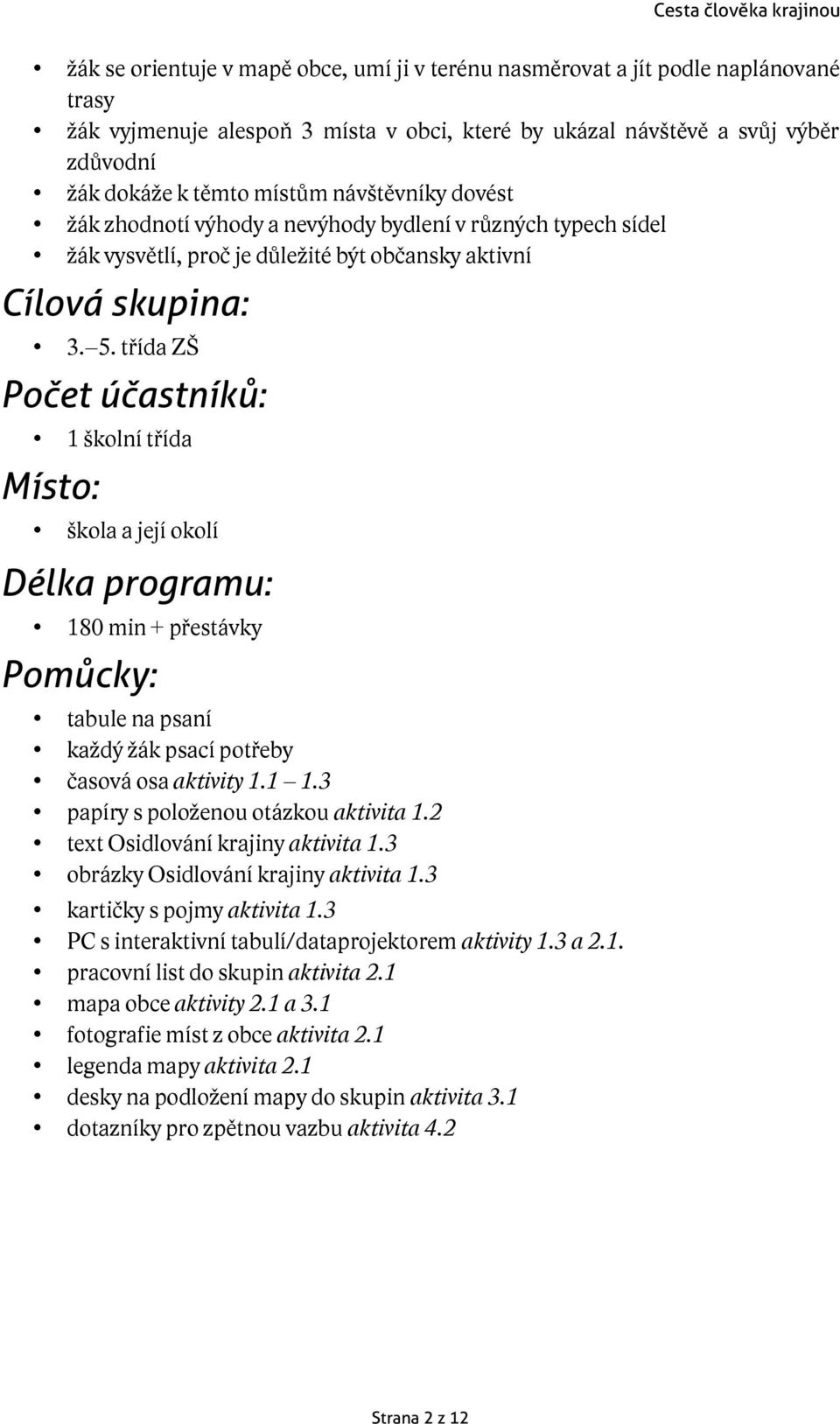 třída ZŠ Počet účastníků: 1 školní třída Místo: škola a její okolí Délka programu: 180 min + přestávky tabule na psaní každý žák psací potřeby časová osa aktivity 1.1 1.