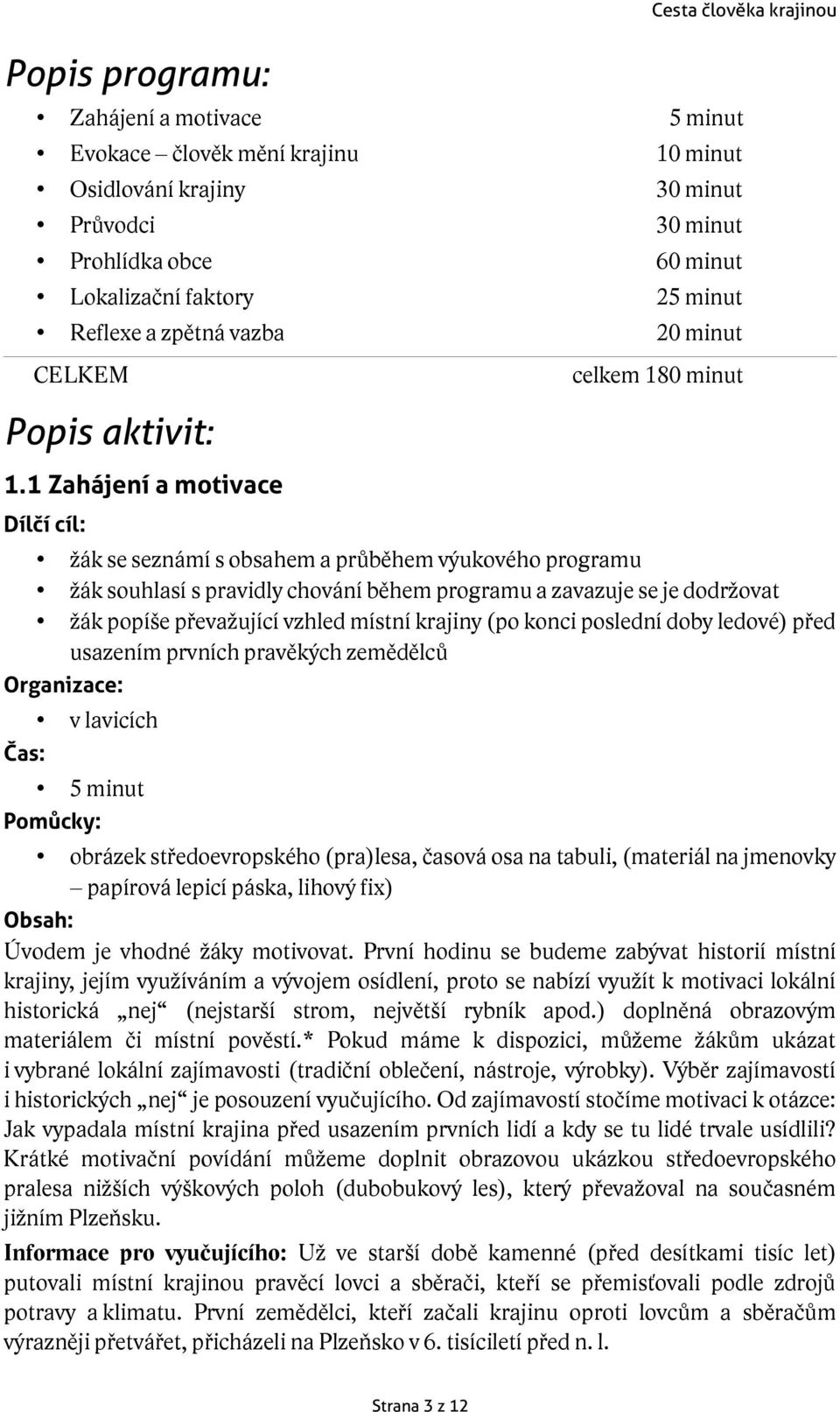 1 Zahájení a motivace žák se seznámí s obsahem a průběhem výukového programu žák souhlasí s pravidly chování během programu a zavazuje se je dodržovat žák popíše převažující vzhled místní krajiny (po