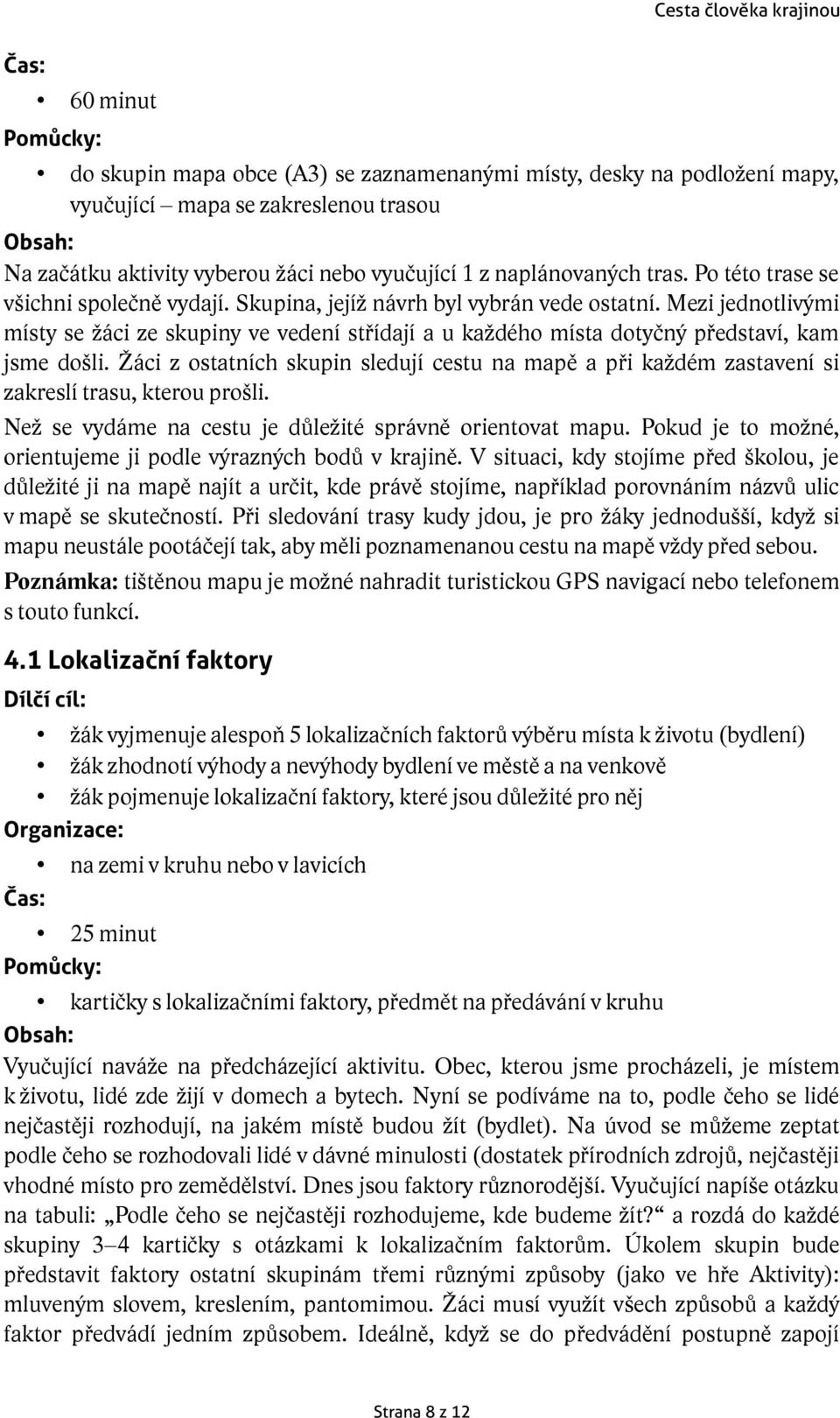 Mezi jednotlivými místy se žáci ze skupiny ve vedení střídají a u každého místa dotyčný představí, kam jsme došli.