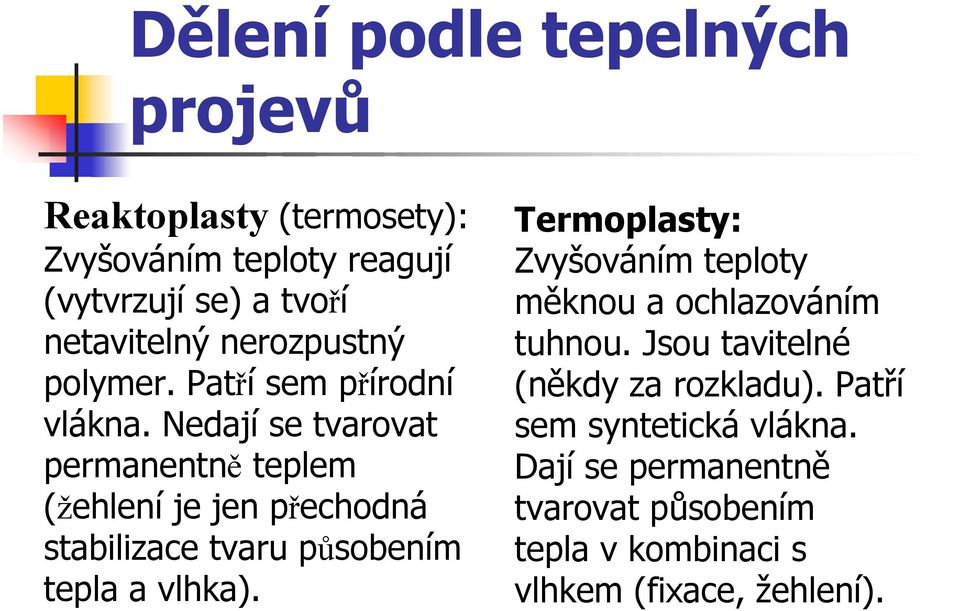 Nedají se tvarovat permanentně teplem (žehlení je jen přechodná stabilizace tvaru působením tepla a vlhka).