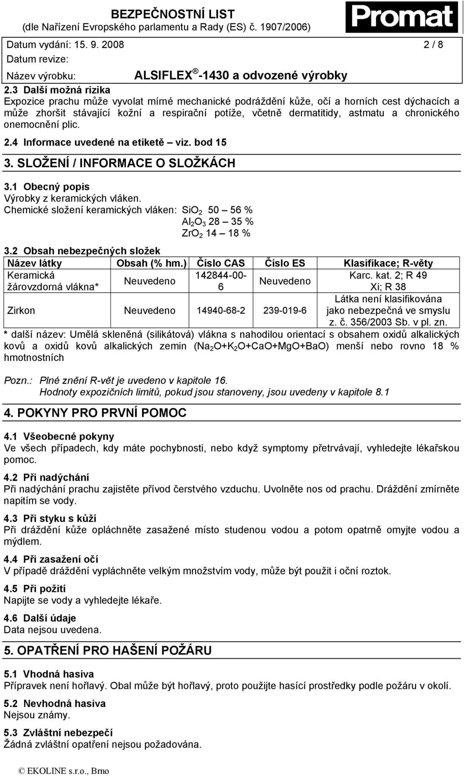 chronického onemocnění plic. 2.4 Informace uvedené na etiketě viz. bod 15 3. SLOŽENÍ / INFORMACE O SLOŽKÁCH 3.1 Obecný popis Výrobky z keramických vláken.