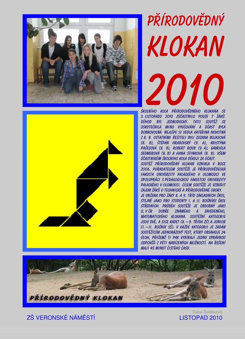 B) a Hana Stinková (8. B). Všem účastníkům školního kola děkuji za účast. Soutěž Přírodovědný klokan vznikla v roce 2006.