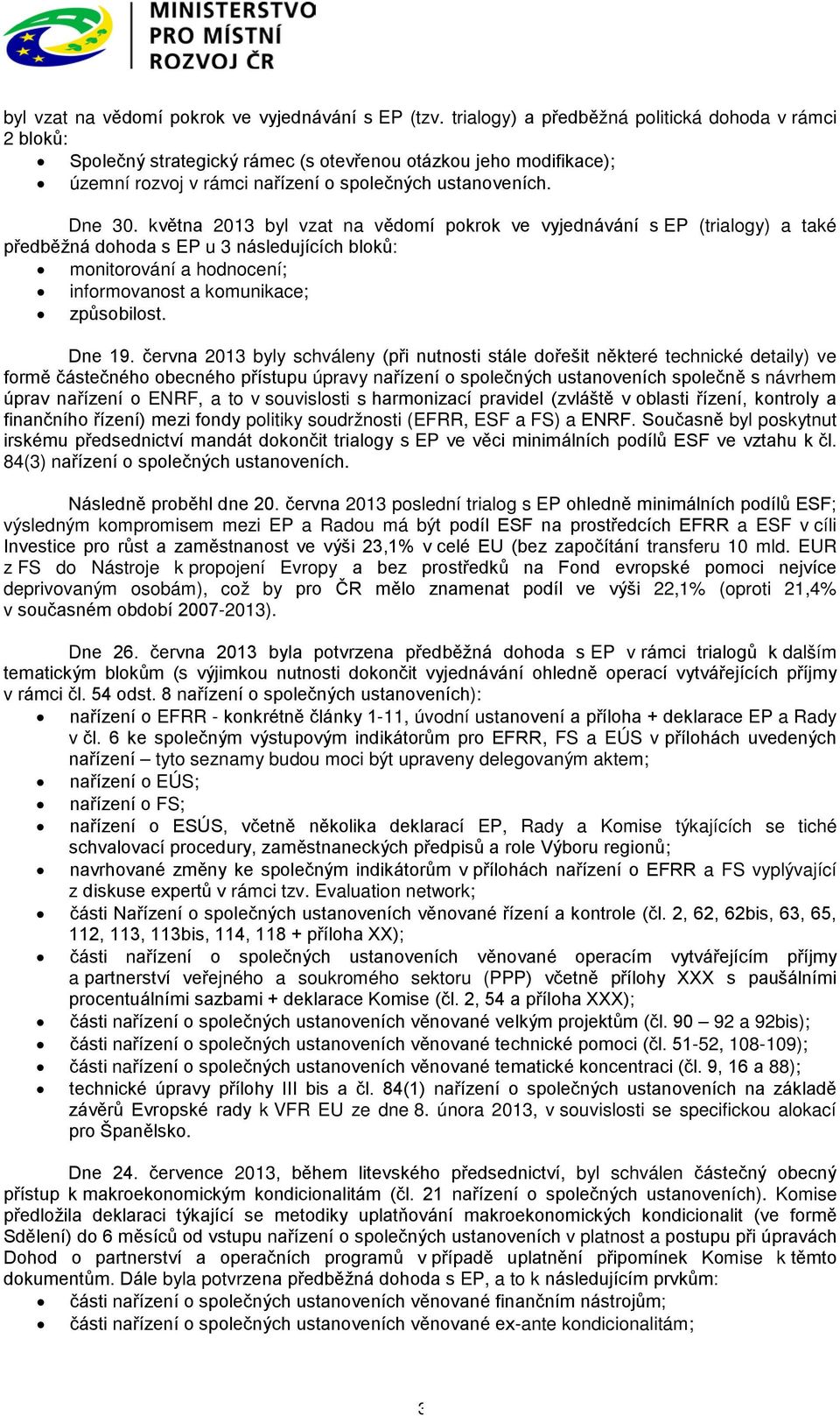 května 2013 byl vzat na vědomí pokrok ve vyjednávání s EP (trialogy) a také předběžná dohoda s EP u 3 následujících bloků: monitorování a hodnocení; informovanost a komunikace; způsobilost. Dne 19.