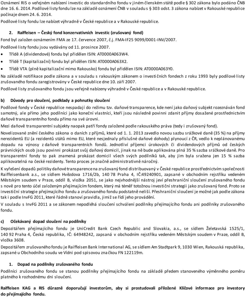 Podílové listy fondu lze nabízet výhradně v České republice a v Rakouské republice. 2. Raiffeisen Český fond konzervativních investic (zrušovaný fond) Fond byl založen oznámením FMA ze 17.