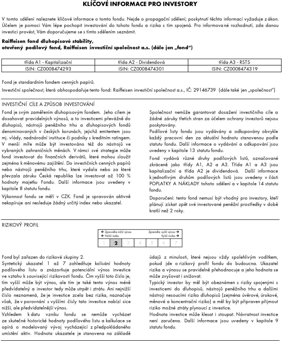 Raiffeisen fond dluhopisové stability, otevřený podílový fond, Raiffeisen investiční společnost a.s. (dále jen fond ) třída A1 - Kapitalizační třída A2 - Dividendová třída A3 - RSTS ISIN: CZ0008474293 ISIN: CZ0008474301 ISIN: CZ0008474319 Fond je standardním fondem cenných papírů.