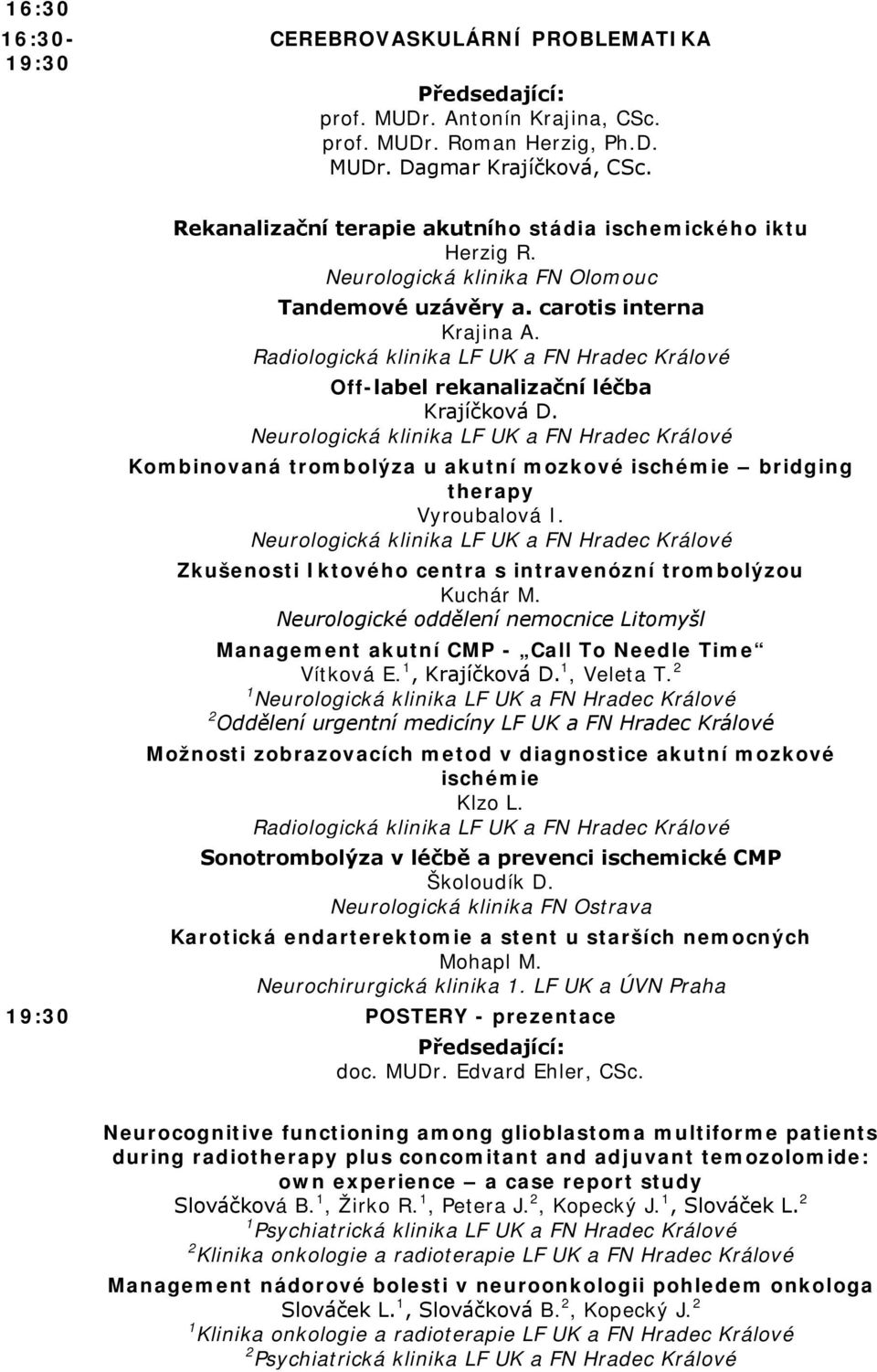 Radiologická klinika LF UK a FN Hradec Králové Off-label rekanalizační léčba Krajíčková D. Kombinovaná trombolýza u akutní mozkové ischémie bridging therapy Vyroubalová I.