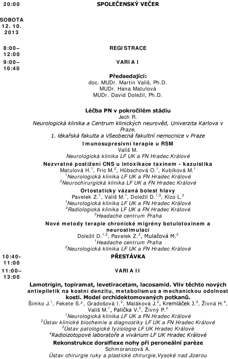 Nezvratné postižení CNS u intoxikace taxinem - kazuistika Matulová H. 1, Fric M. 2, Hübschová O. 1, Kubíková M.