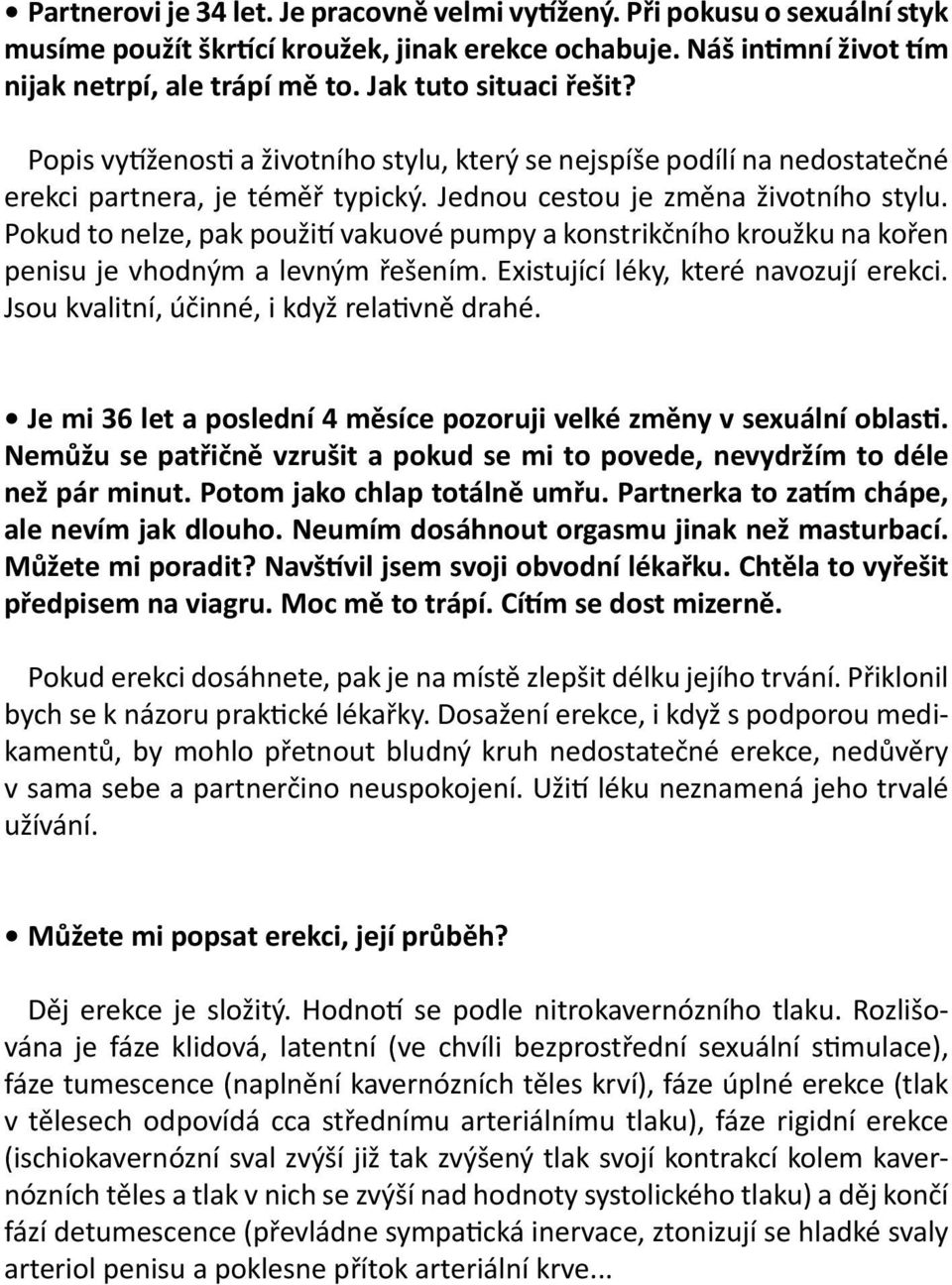Pokud to nelze, pak použití vakuové pumpy a konstrikčního kroužku na kořen penisu je vhodným a levným řešením. Existující léky, které navozují erekci. Jsou kvalitní, účinné, i když relativně drahé.