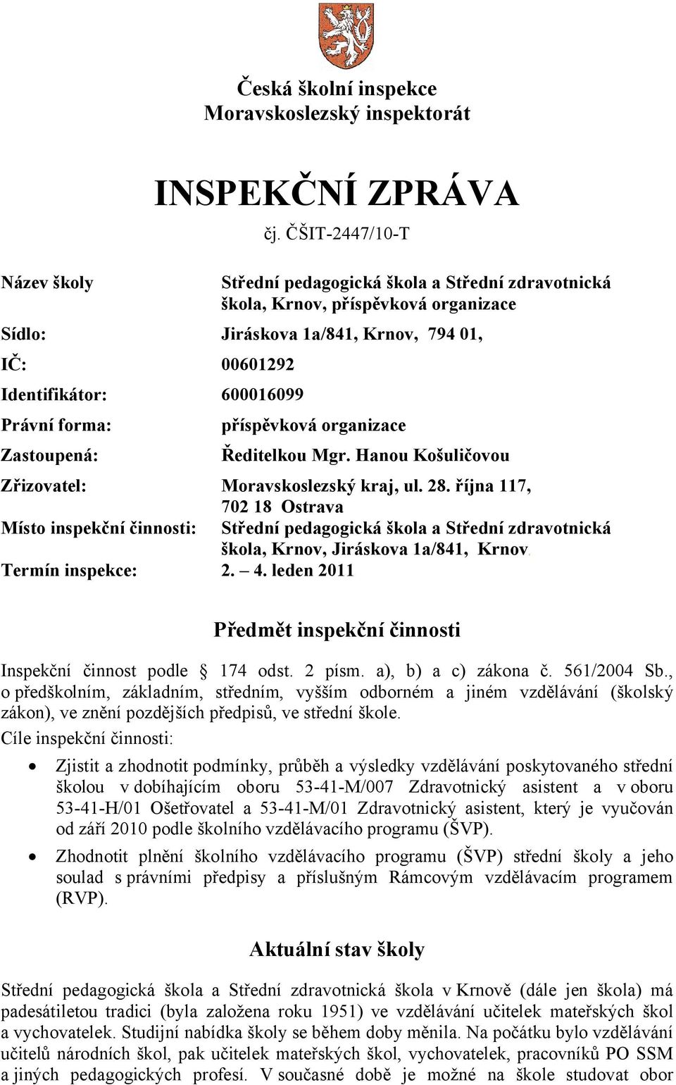 Zastoupená: příspěvková organizace Ředitelkou Mgr. Hanou Košuličovou Zřizovatel: Moravskoslezský kraj, ul. 28.