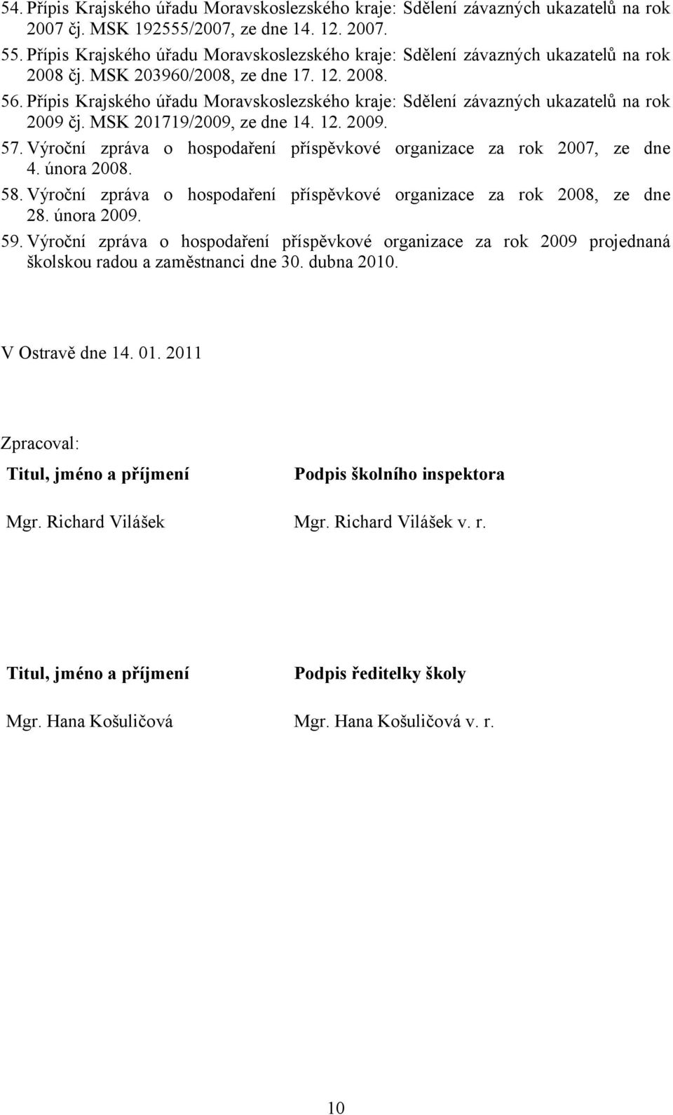 Přípis Krajského úřadu Moravskoslezského kraje: Sdělení závazných ukazatelů na rok 2009 čj. MSK 201719/2009, ze dne 14. 12. 2009. 57.