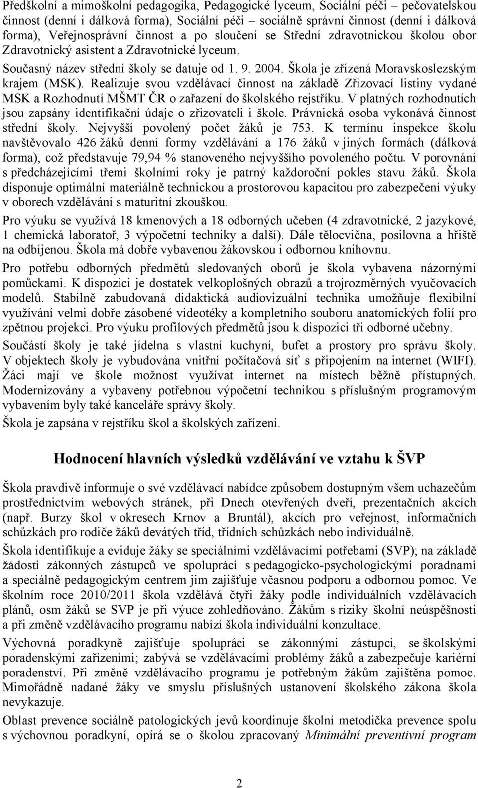 Škola je zřízená Moravskoslezským krajem (MSK). Realizuje svou vzdělávací činnost na základě Zřizovací listiny vydané MSK a Rozhodnutí MŠMT ČR o zařazení do školského rejstříku.