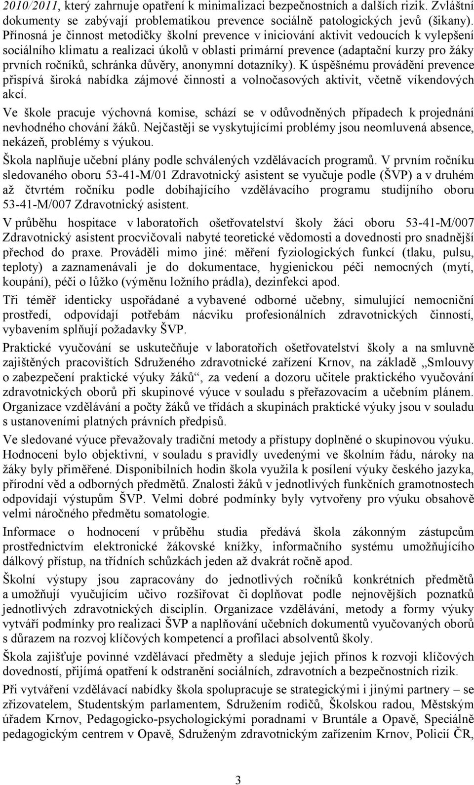 schránka důvěry, anonymní dotazníky). K úspěšnému provádění prevence přispívá široká nabídka zájmové činnosti a volnočasových aktivit, včetně víkendových akcí.
