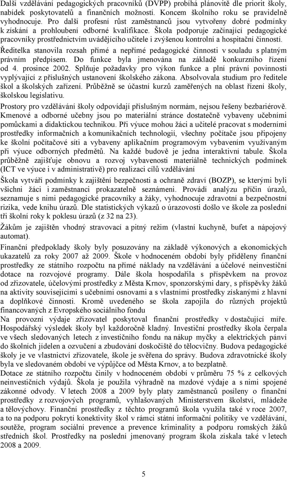 Škola podporuje začínající pedagogické pracovníky prostřednictvím uvádějícího učitele i zvýšenou kontrolní a hospitační činností.