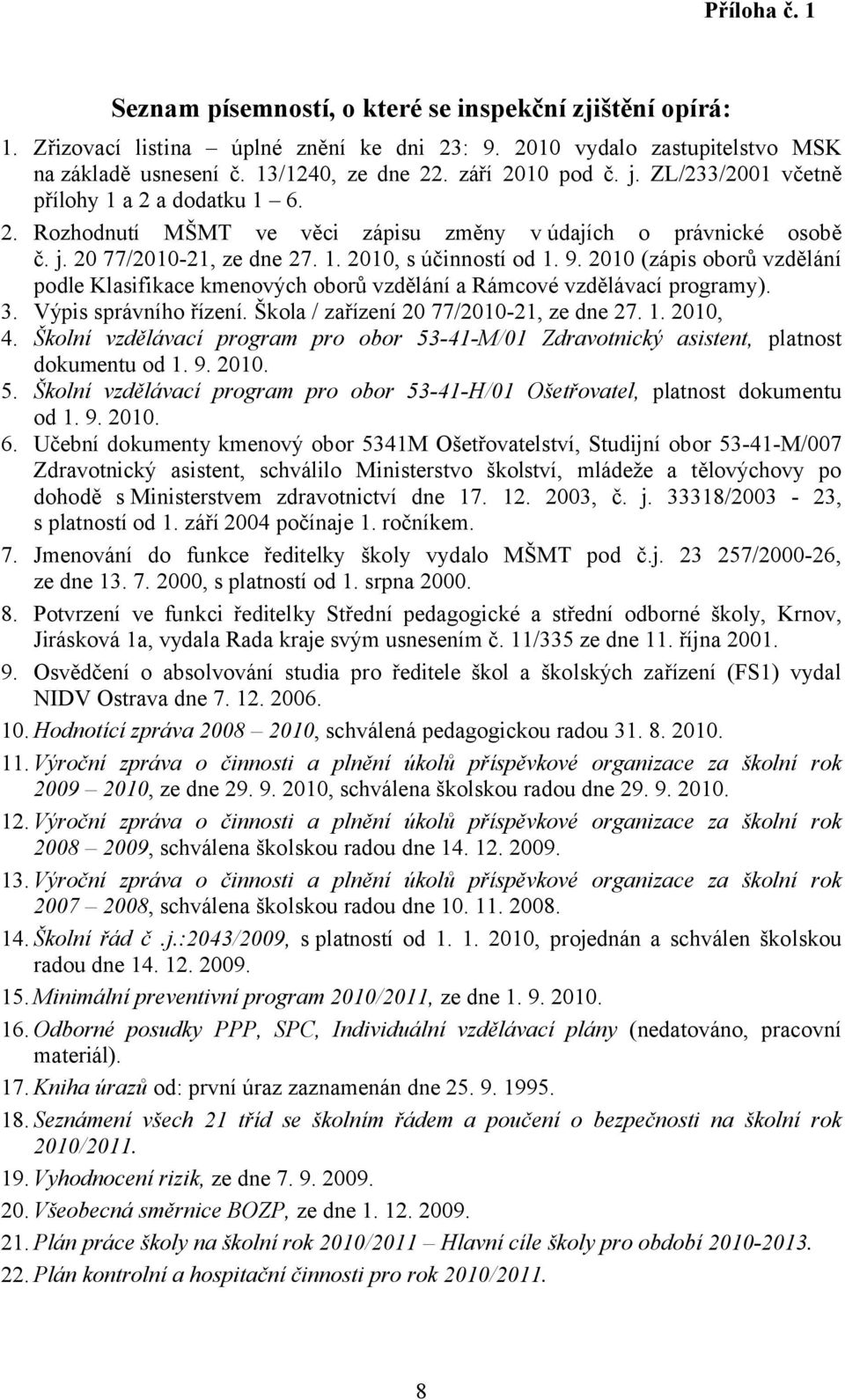 2010 (zápis oborů vzdělání podle Klasifikace kmenových oborů vzdělání a Rámcové vzdělávací programy). 3. Výpis správního řízení. Škola / zařízení 20 77/2010-21, ze dne 27. 1. 2010, 4.