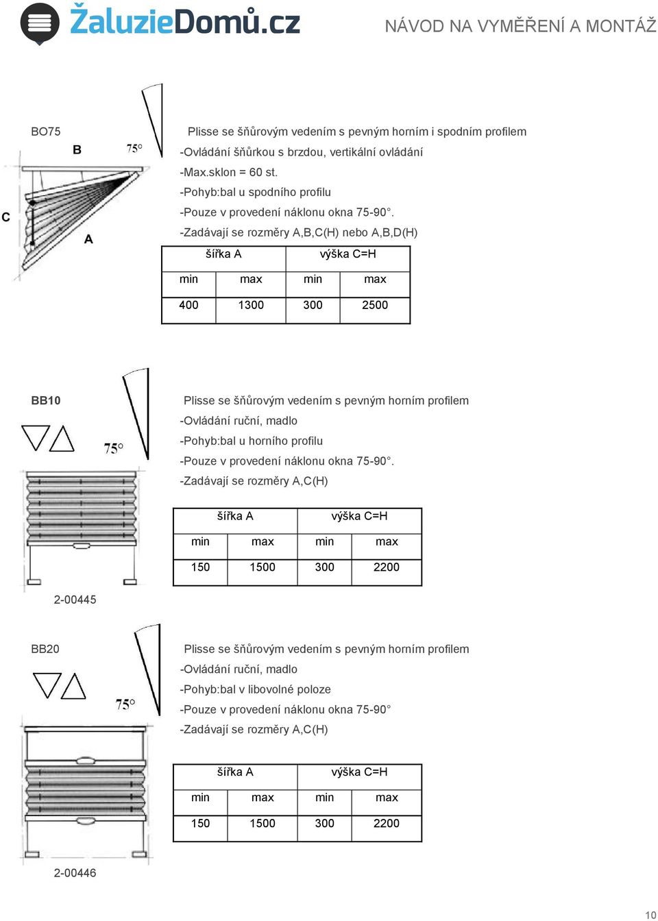 -Zadávají se rozměry A,B,C(H) nebo A,B,D(H) 2-00444 400 1300 300 2500 BB10 Plisse se šňůrovým vedením s pevným horním profilem -Ovládání ruční, madlo