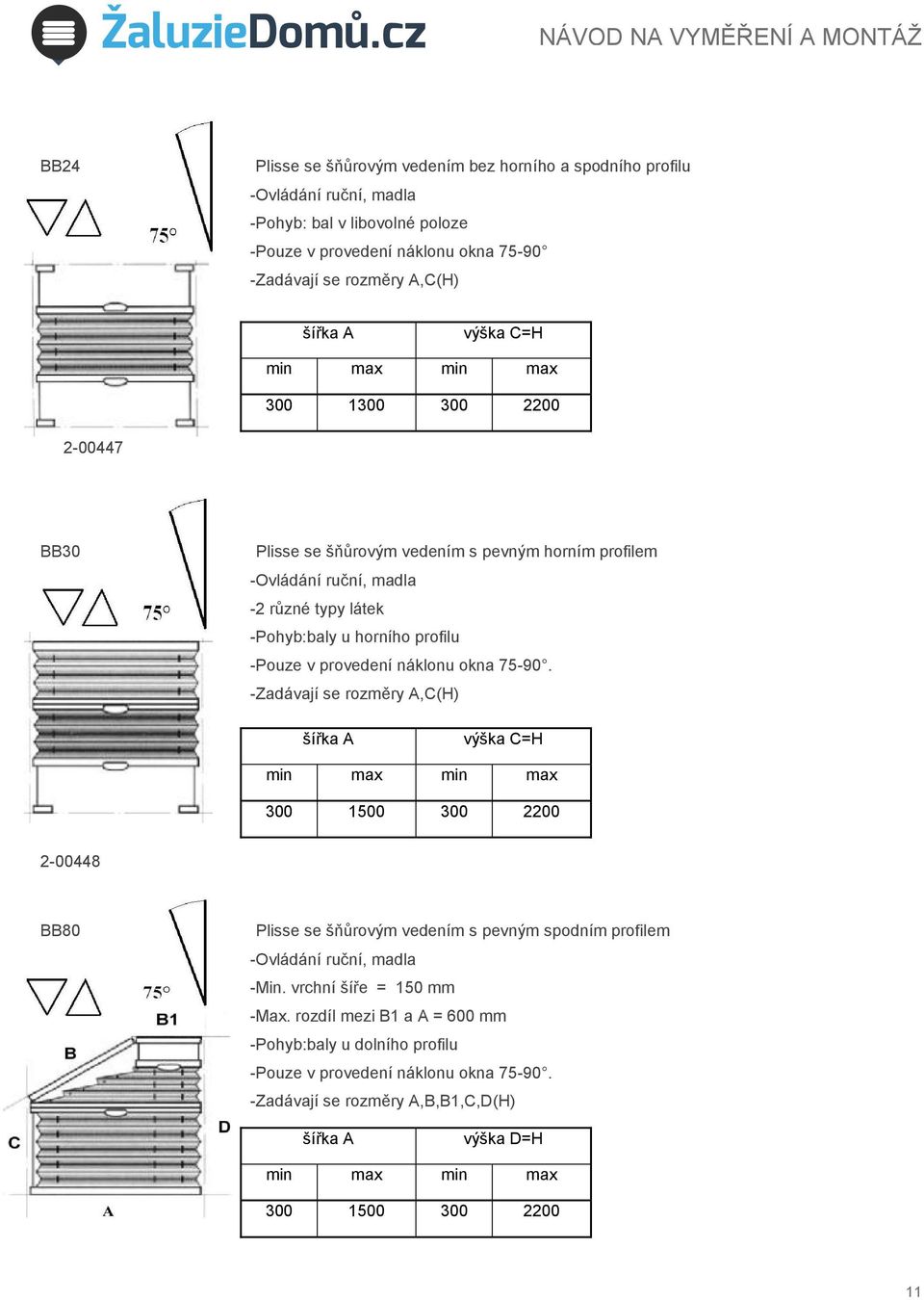 provedení náklonu okna 75-90. 300 1500 300 2200 2-00448 BB80 Plisse se šňůrovým vedením s pevným spodním profilem -Ovládání ruční, madla -Min.
