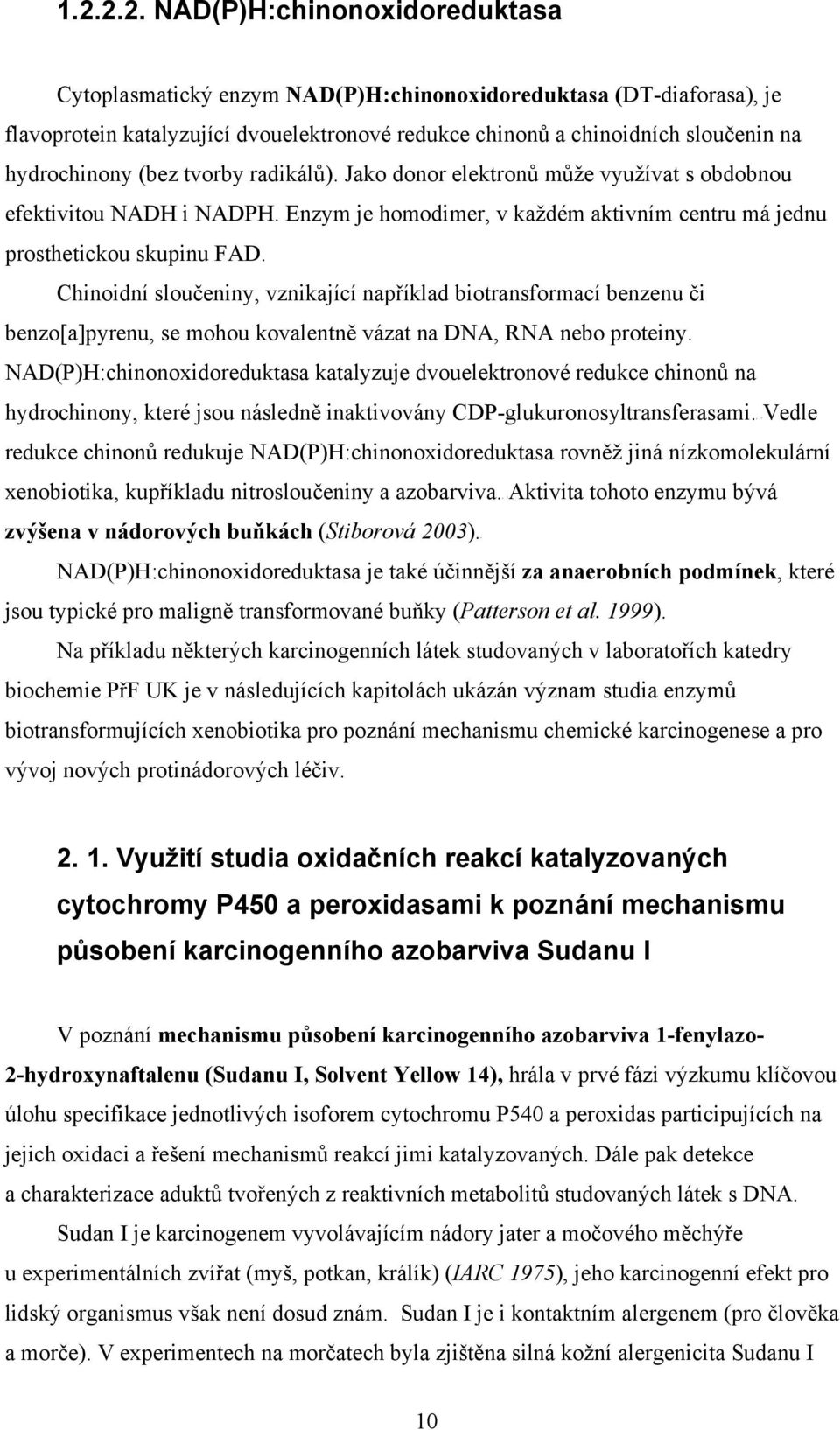 Chinoidní sloučeniny, vznikající například biotransformací benzenu či benzo[a]pyrenu, se mohou kovalentně vázat na DA, RA nebo proteiny.