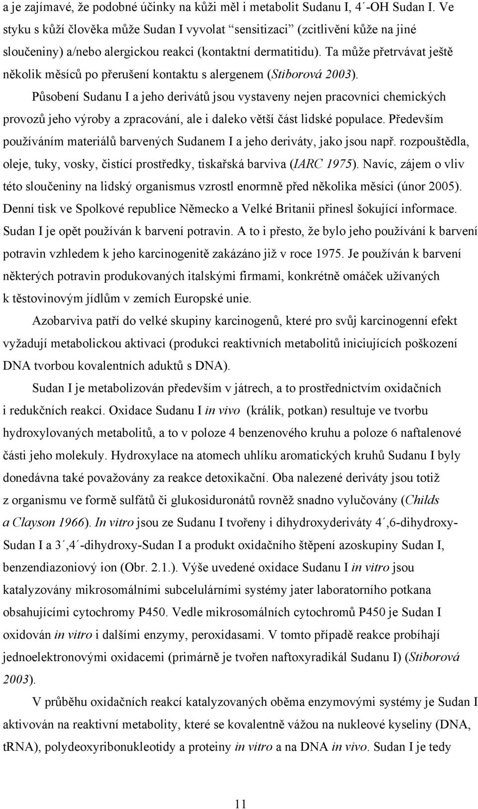 Ta může přetrvávat ještě několik měsíců po přerušení kontaktu s alergenem (Stiborová 2003).