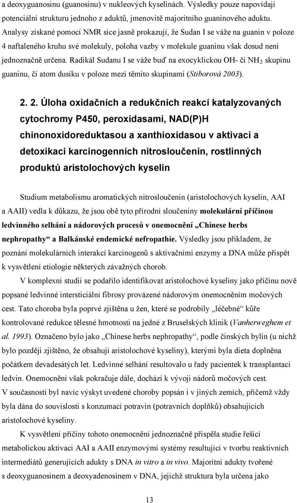 Radikál Sudanu I se váže buď na exocyklickou H- či HB2B skupinu guaninu, či atom dusíku v poloze mezi těmito skupinami (Stiborová 20