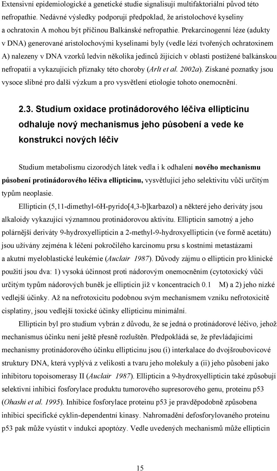 Prekarcinogenní léze (adukty v DA) generované aristolochovými kyselinami byly (vedle lézí tvořených ochratoxinem A) nalezeny v DA vzorků ledvin několika jedinců žijících v oblasti postižené