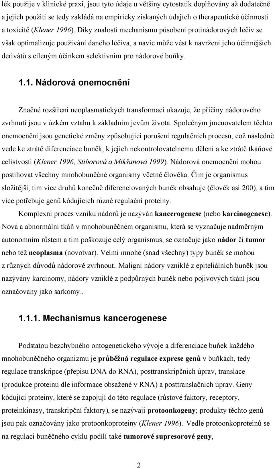 Díky znalosti mechanismu působení protinádorových léčiv se však optimalizuje používání daného léčiva, a navíc může vést k navržení jeho účinnějších derivátů s cíleným účinkem selektivním pro nádorové