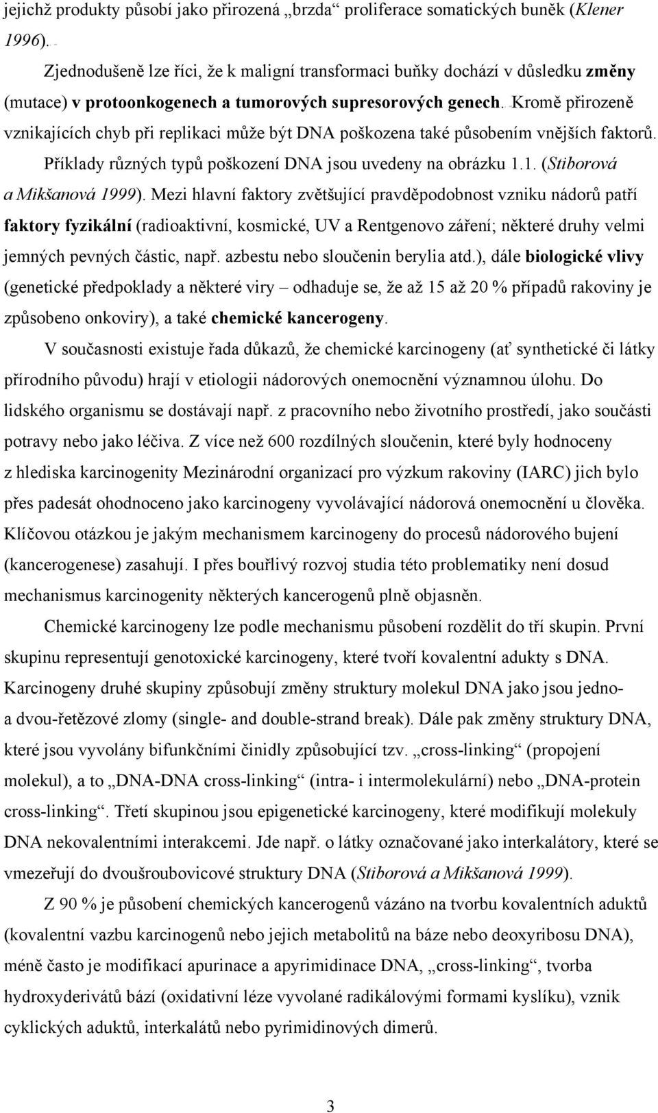 p HHPKromě přirozeně vznikajících chyb při replikaci může být DA poškozena také působením vnějších faktorů. Příklady různých typů poškození DA jsou uvedeny na obrázku 1.1. (Stiborová a Mikšanová 1999).