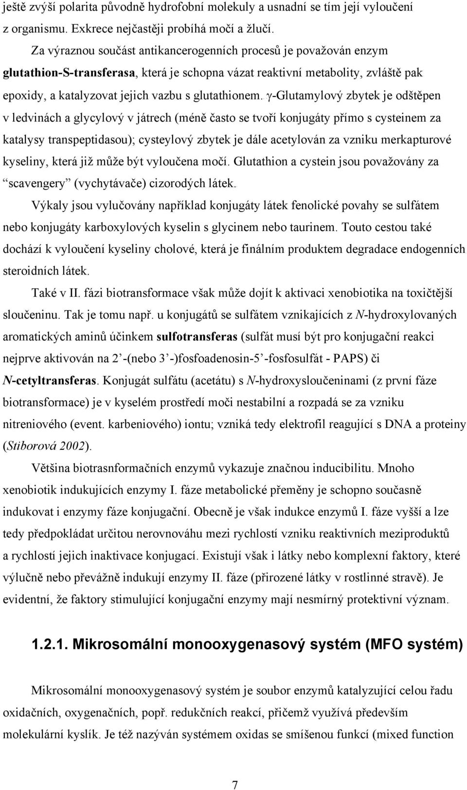 p Pγ-Glutamylový zbytek je odštěpen v ledvinách a glycylový v játrech (méně často se tvoří konjugáty přímo s cysteinem za katalysy transpeptidasou); cysteylový zbytek je dále acetylován za vzniku