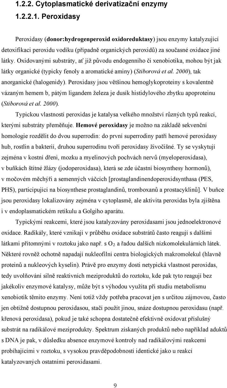 Peroxidasy jsou většinou hemoglykoproteiny s kovalentně vázaným hemem b, pátým ligandem železa je dusík histidylového zbytku apoproteinu (Stiborová et al. 2000).