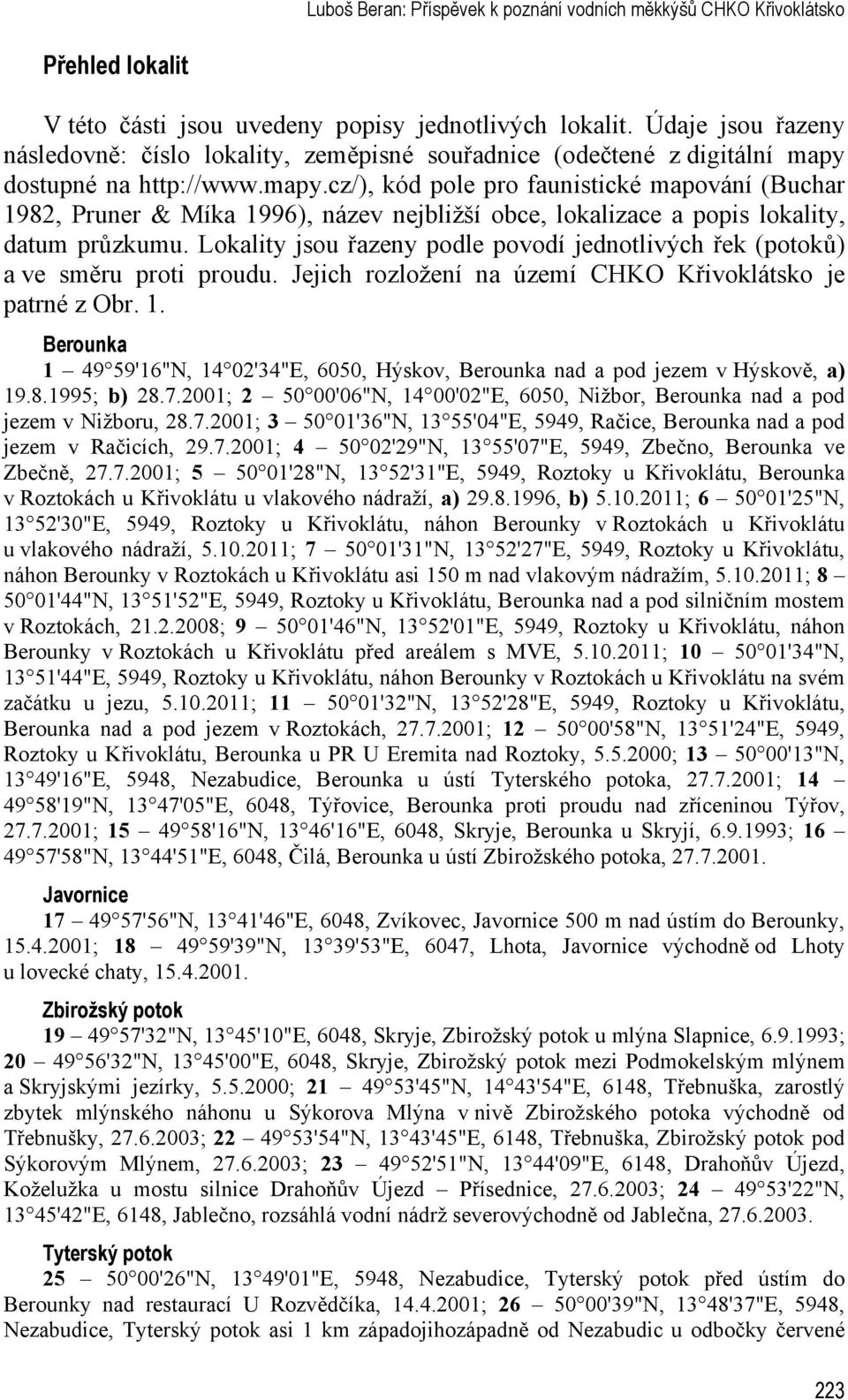 dostupné na http://www.mapy.cz/), kód pole pro faunistické mapování (Buchar 1982, Pruner & Míka 1996), název nejbližší obce, lokalizace a popis lokality, datum průzkumu.