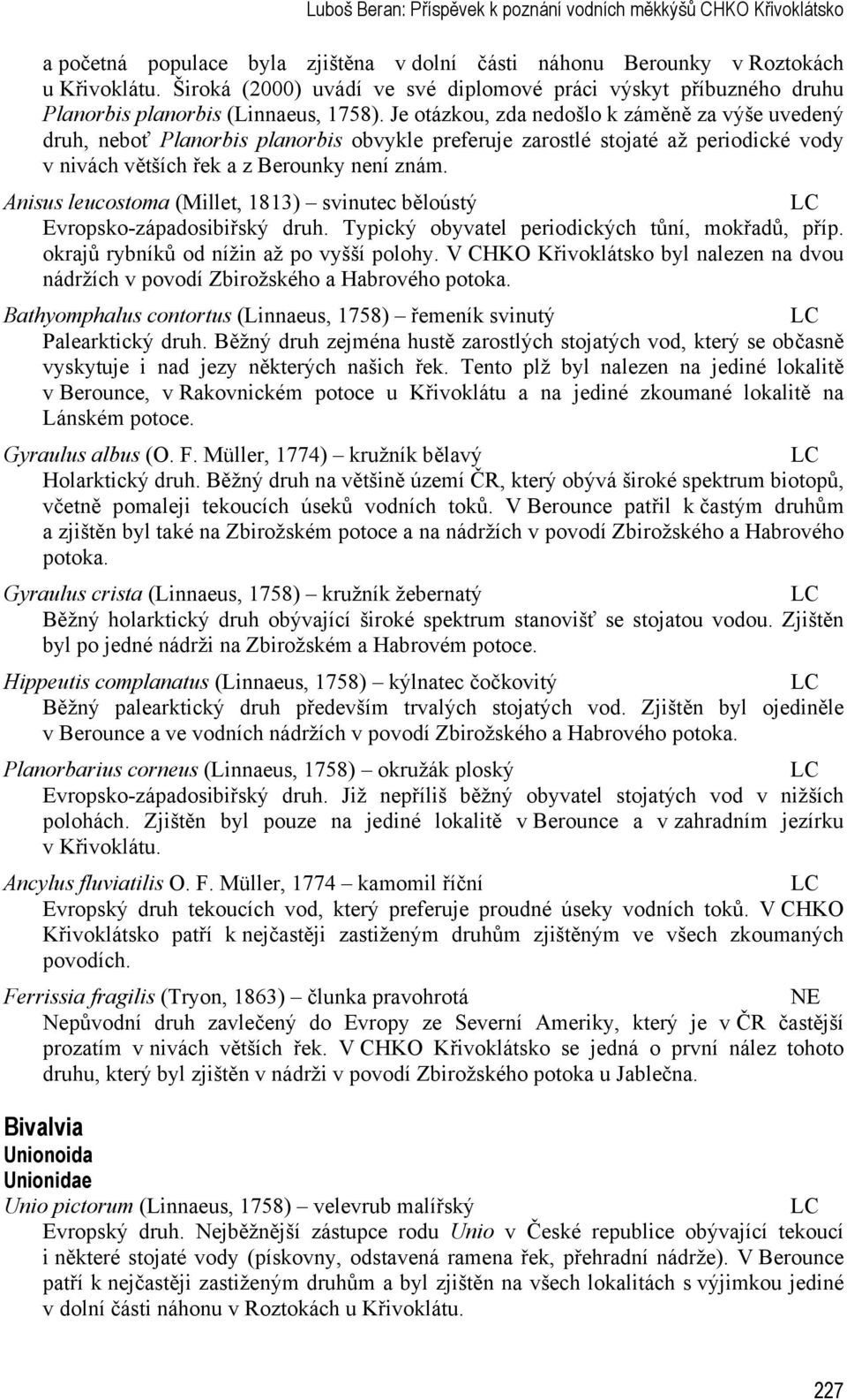 Je otázkou, zda nedošlo k záměně za výše uvedený druh, neboť Planorbis planorbis obvykle preferuje zarostlé stojaté až periodické vody v nivách větších řek a z Berounky není znám.