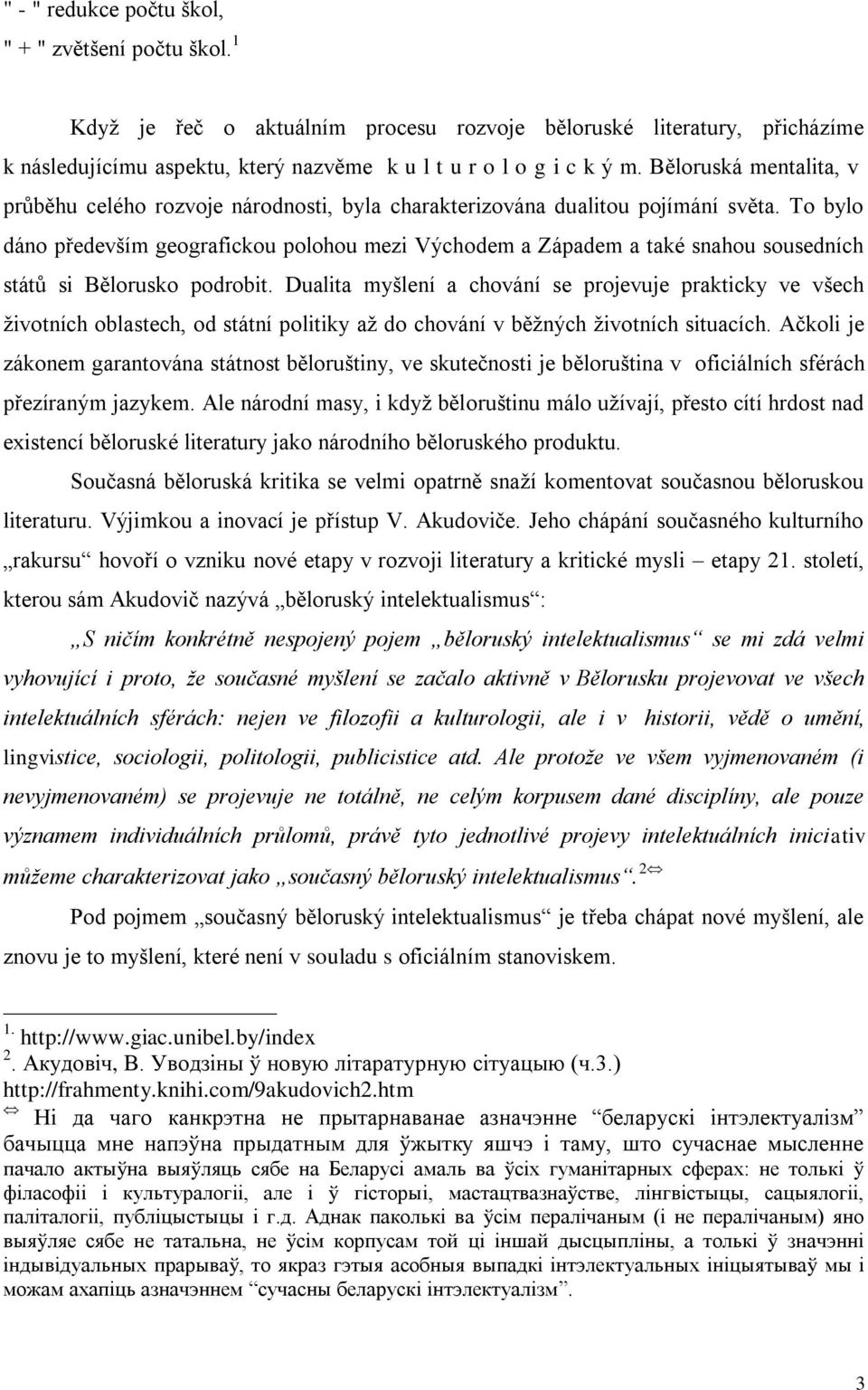 To bylo dáno především geografickou polohou mezi Východem a Západem a také snahou sousedních států si Bělorusko podrobit.