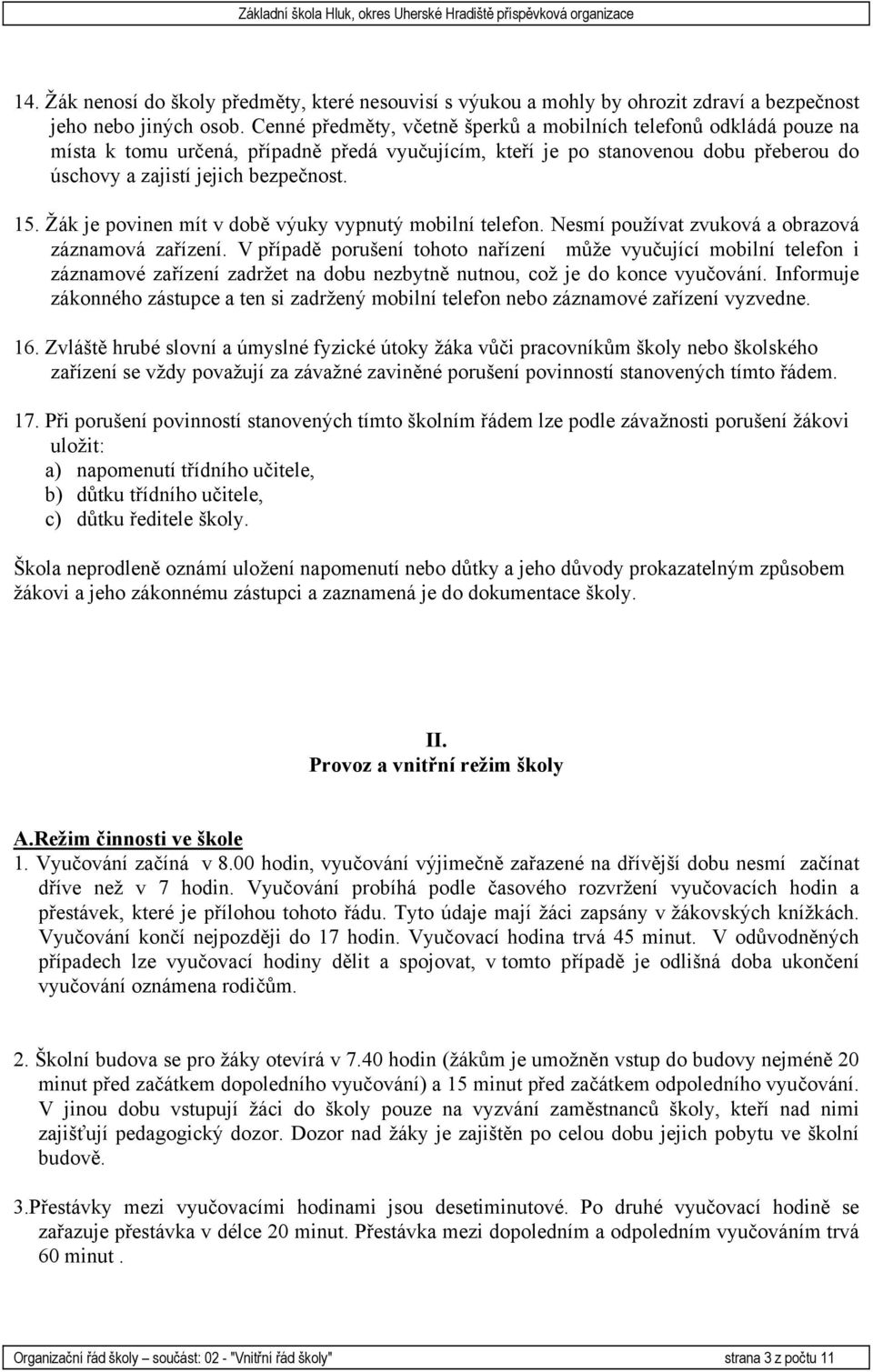 Žák je povinen mít v době výuky vypnutý mobilní telefon. Nesmí používat zvuková a obrazová záznamová zařízení.