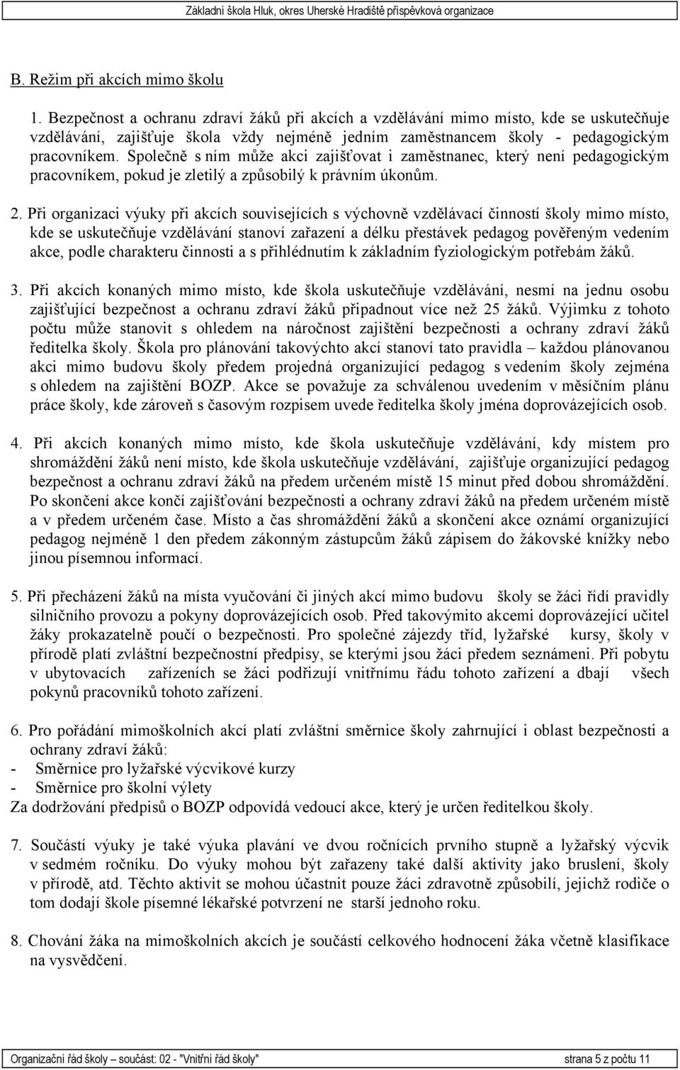 Společně s ním může akci zajišťovat i zaměstnanec, který není pedagogickým pracovníkem, pokud je zletilý a způsobilý k právním úkonům. 2.