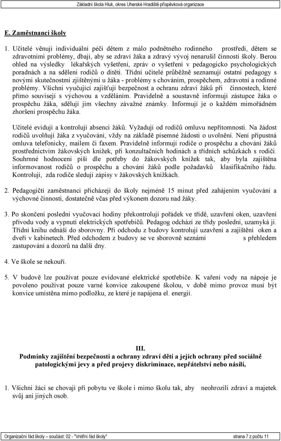 Třídní učitelé průběžně seznamují ostatní pedagogy s novými skutečnostmi zjištěnými u žáka - problémy s chováním, prospěchem, zdravotní a rodinné problémy.