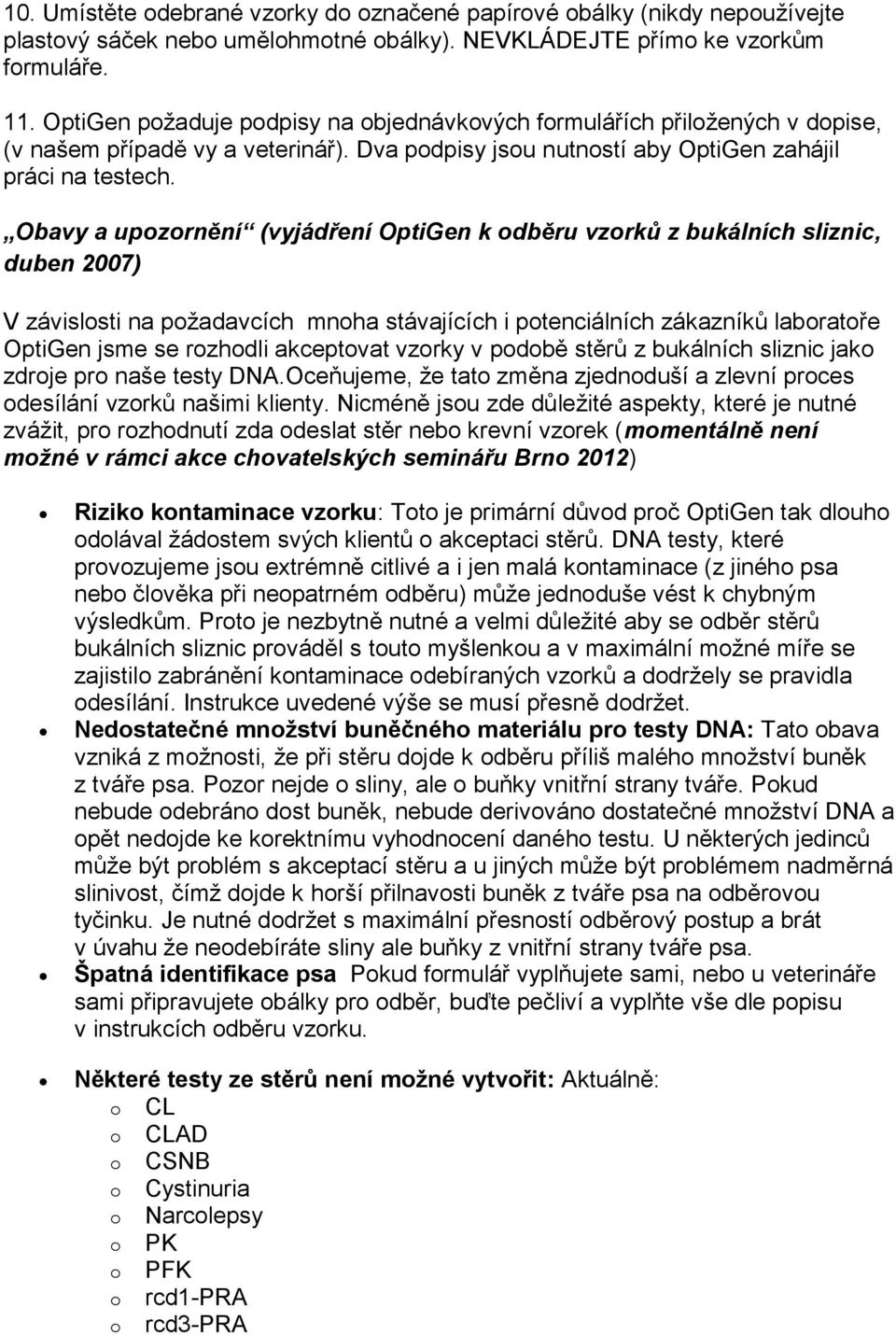 Obavy a upozornění (vyjádření OptiGen k odběru vzorků z bukálních sliznic, duben 2007) V závislosti na požadavcích mnoha stávajících i potenciálních zákazníků laboratoře OptiGen jsme se rozhodli