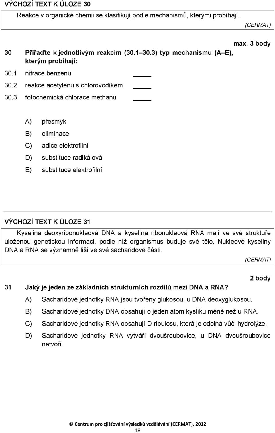 3 fotochemická chlorace methanu A) přesmyk B) eliminace C) adice elektrofilní D) substituce radikálová E) substituce elektrofilní VÝCHOZÍ TEXT K ÚLOZE 31 Kyselina deoxyribonukleová DNA a kyselina