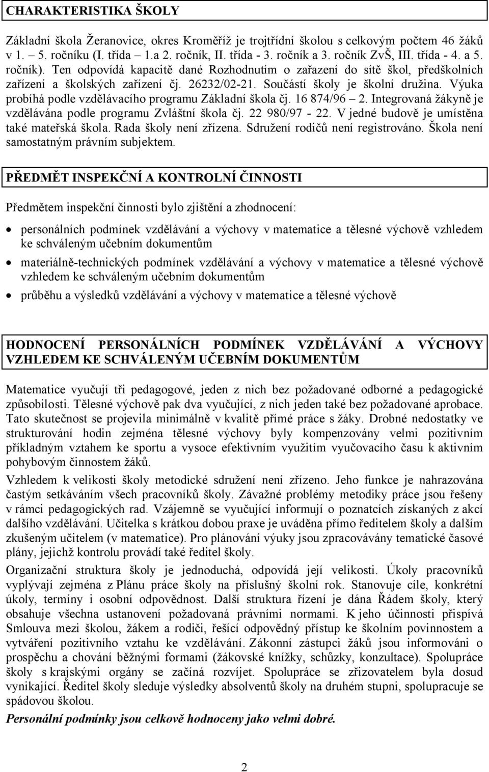 Výuka probíhá podle vzdělávacího programu Základní škola čj. 16 874/96 2. Integrovaná žákyně je vzdělávána podle programu Zvláštní škola čj. 22 980/97-22.