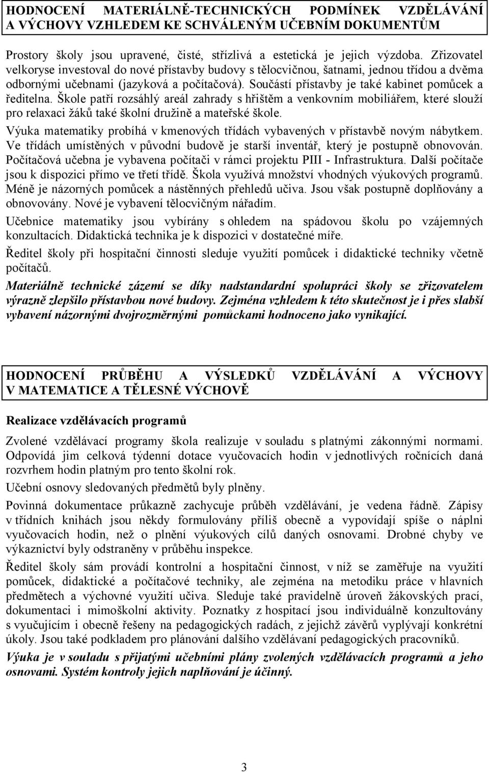 Součástí přístavby je také kabinet pomůcek a ředitelna. Škole patří rozsáhlý areál zahrady s hřištěm a venkovním mobiliářem, které slouží pro relaxaci žáků také školní družině a mateřské škole.