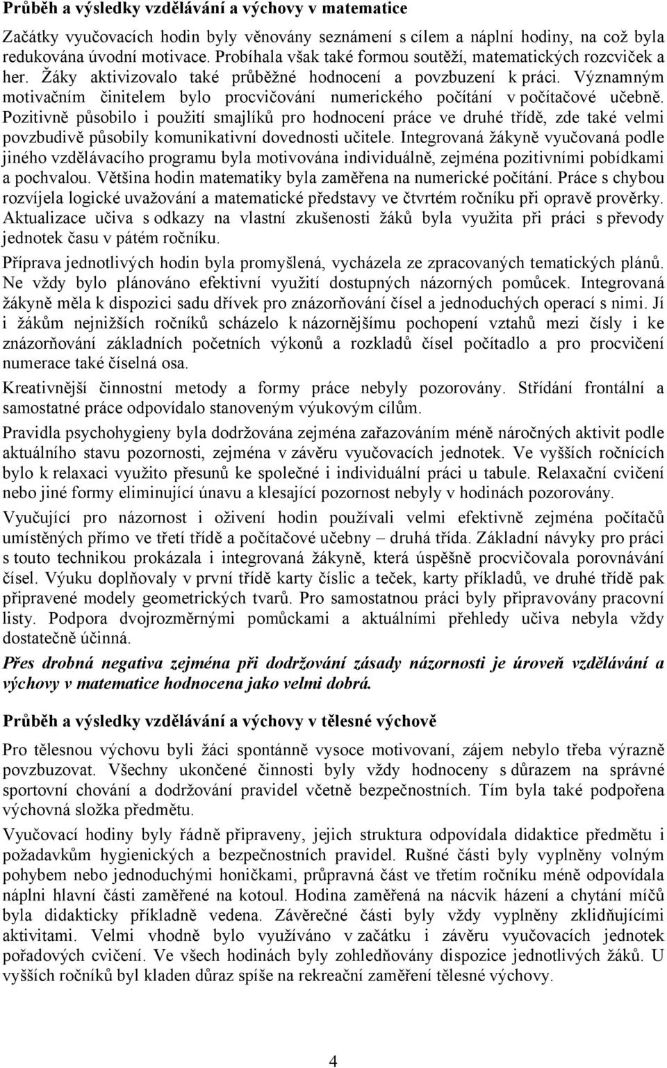 Významným motivačním činitelem bylo procvičování numerického počítání vpočítačové učebně.