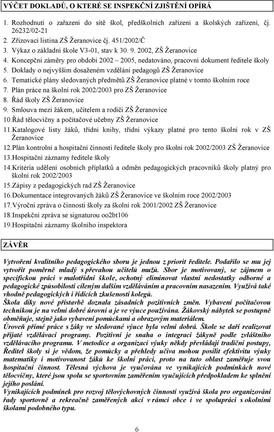 Doklady o nejvyšším dosaženém vzdělání pedagogů ZŠ Žeranovice 6. Tematické plány sledovaných předmětů ZŠ Žeranovice platné v tomto školním roce 7.