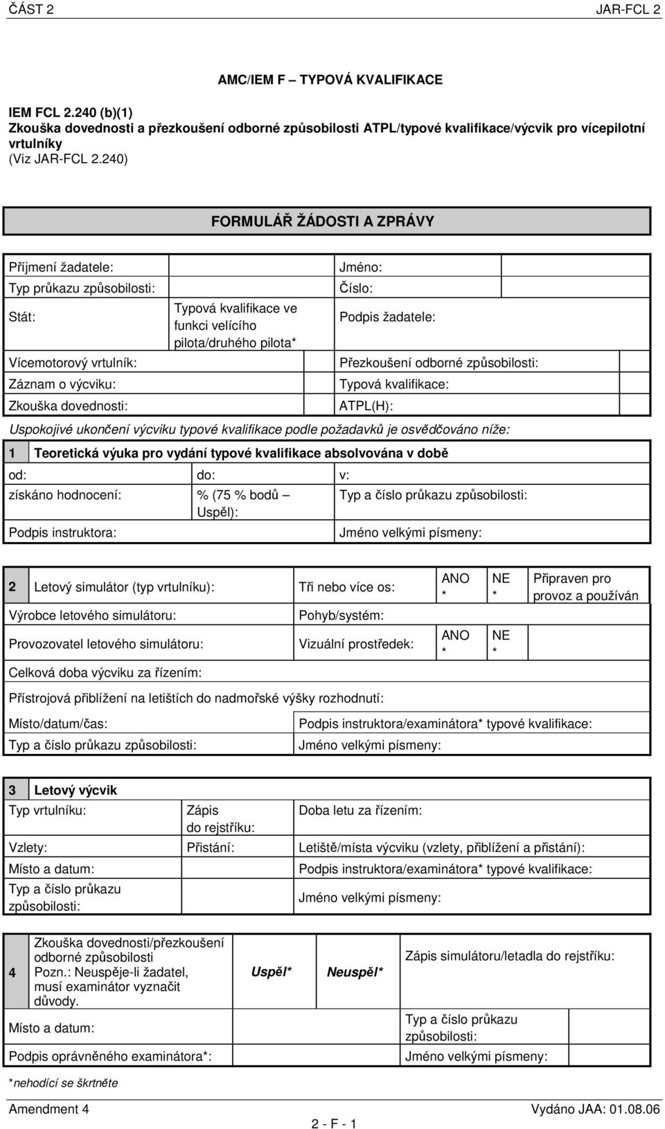 pilota* Jméno: Číslo: Podpis žadatele: Přezkoušení odborné způsobilosti: Typová kvalifikace: ATPL(H): Uspokojivé ukončení výcviku typové kvalifikace podle požadavků je osvědčováno níže: 1 Teoretická