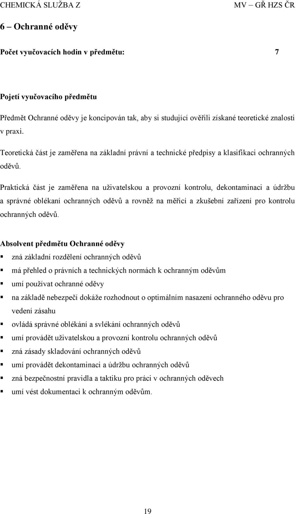 Praktická část je zaměřena na uživatelskou a provozní kontrolu, dekontaminaci a údržbu a správné oblékaní ochranných oděvů a rovněž na měřicí a zkušební zařízení pro kontrolu ochranných oděvů.