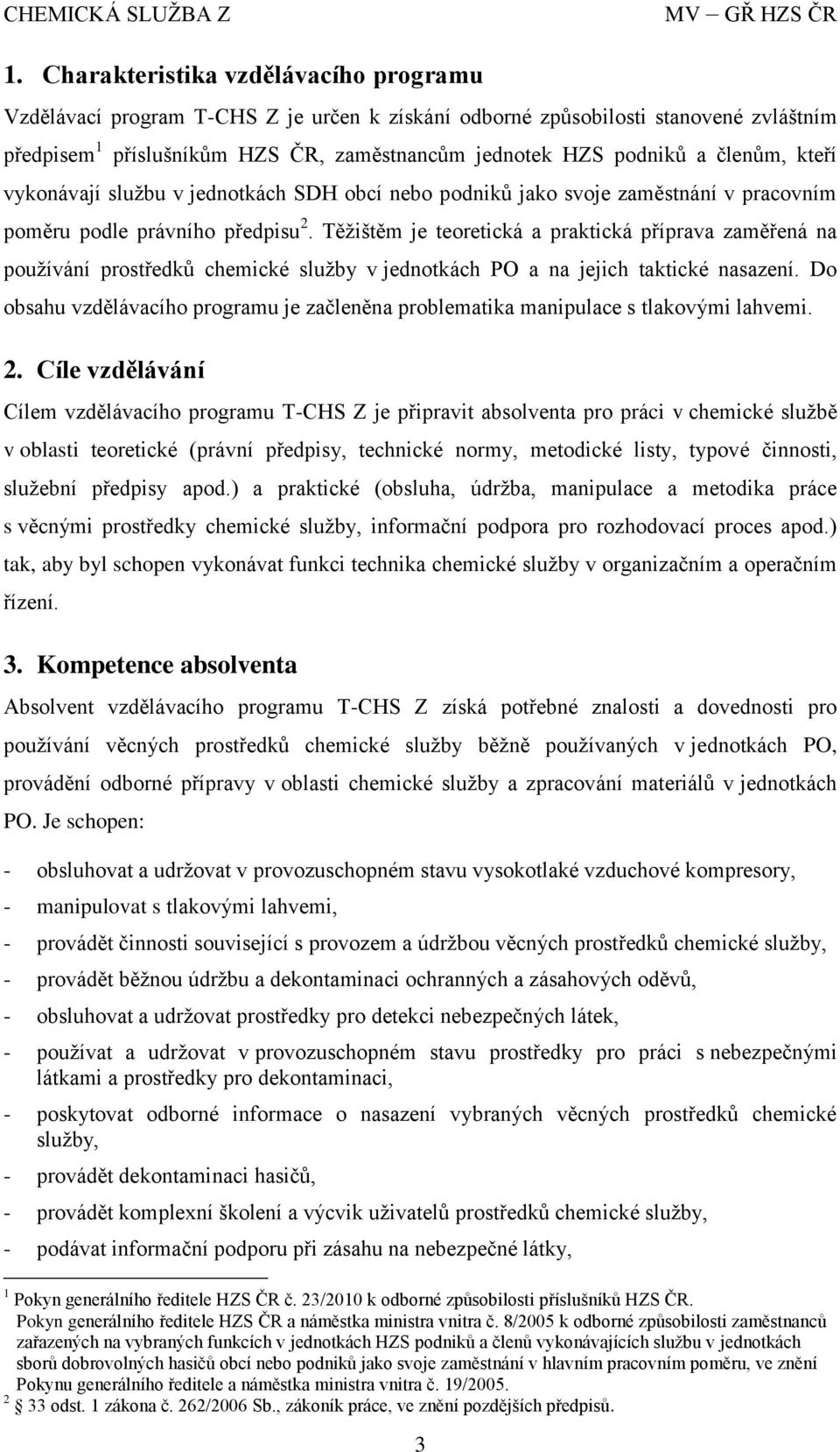 Těžištěm je teoretická a praktická příprava zaměřená na používání prostředků chemické služby v jednotkách PO a na jejich taktické nasazení.