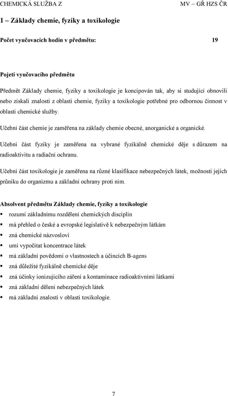 Učební část fyziky je zaměřena na vybrané fyzikálně chemické děje s důrazem na radioaktivitu a radiační ochranu.