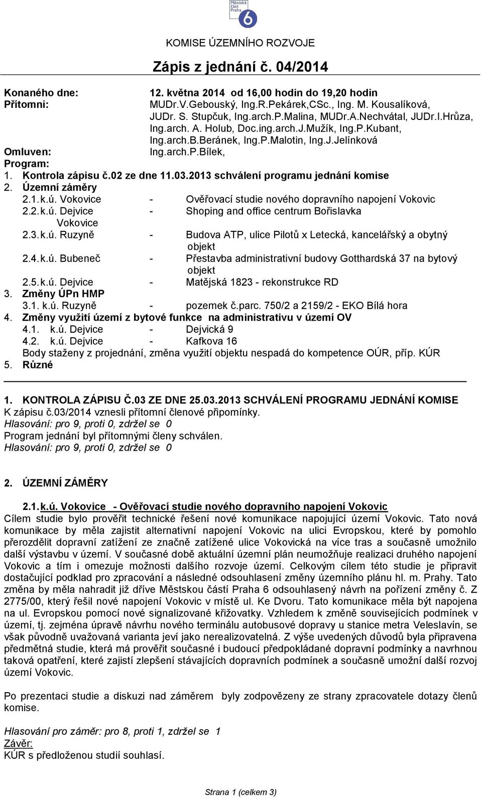 Kontrola zápisu č.02 ze dne 11.03.2013 schválení programu jednání komise 2. Územní záměry 2.1. k.ú. Vokovice - Ověřovací studie nového dopravního napojení Vokovic 2.2. k.ú. Dejvice - Shoping and office centrum Bořislavka Vokovice 2.