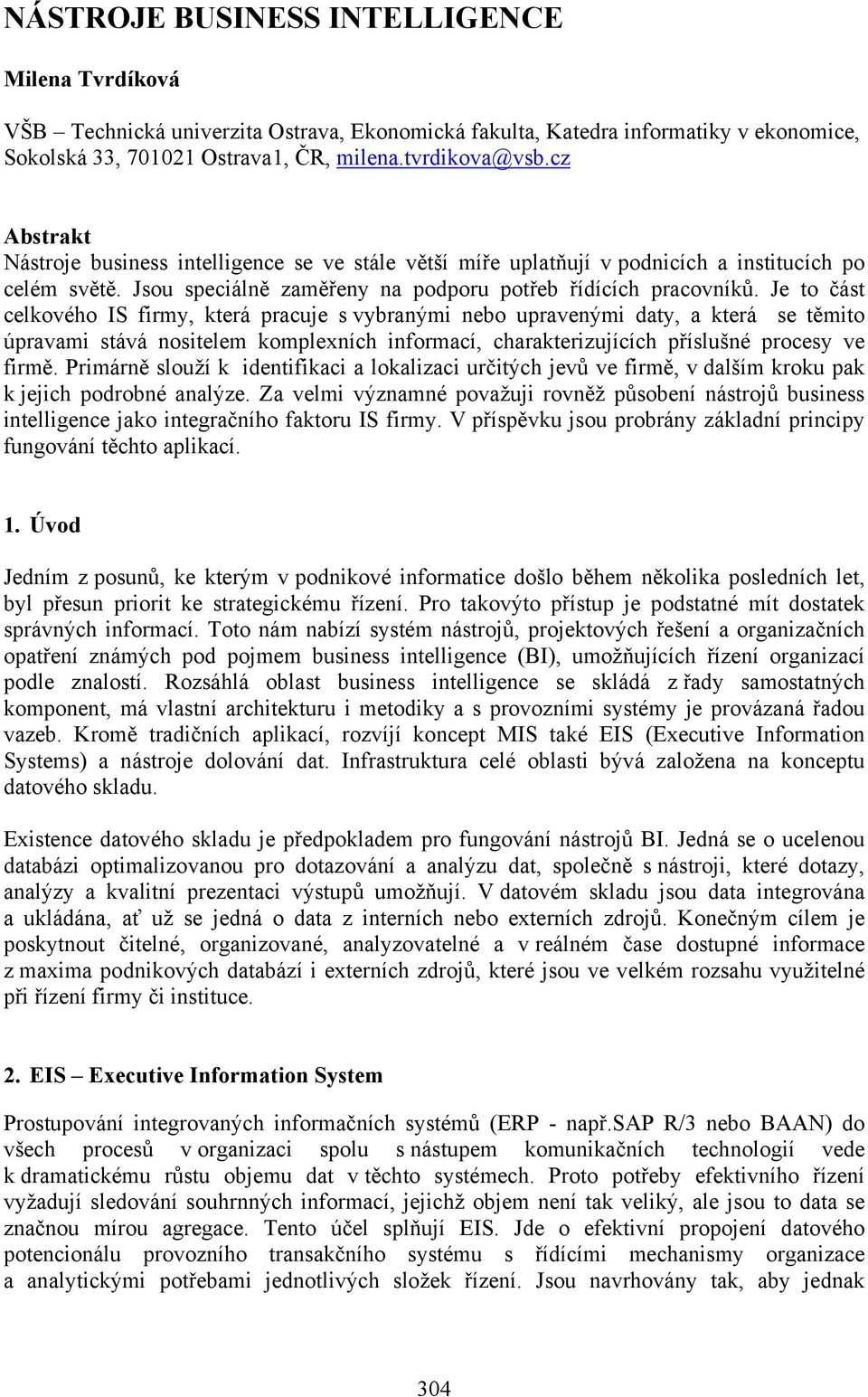 Je to část celkového IS firmy, která pracuje s vybranými nebo upravenými daty, a která se těmito úpravami stává nositelem komplexních informací, charakterizujících příslušné procesy ve firmě.