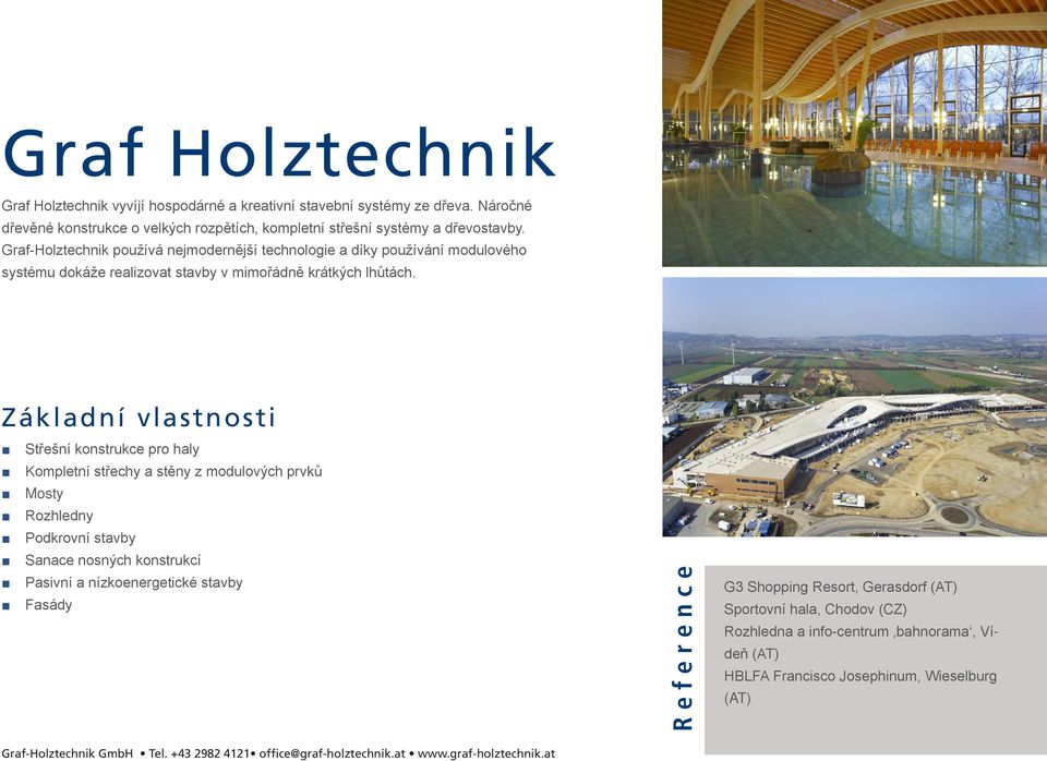 Střešní konstrukce pro haly Kompletní střechy a stěny z modulových prvků Mosty Rozhledny Podkrovní stavby Sanace nosných konstrukcí Pasivní a nízkoenergetické stavby Fasády G3 Shopping