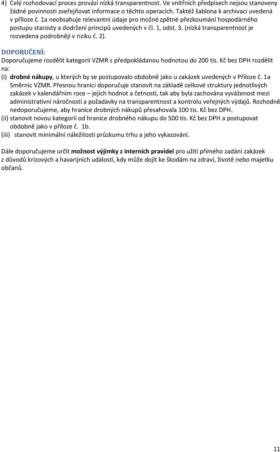 (nízká transparentnost je rozvedena podrobněji v riziku č. 2). DOPORUČENÍ: Doporučujeme rozdělit kategorii VZMR s předpokládanou hodnotou do 200 tis.