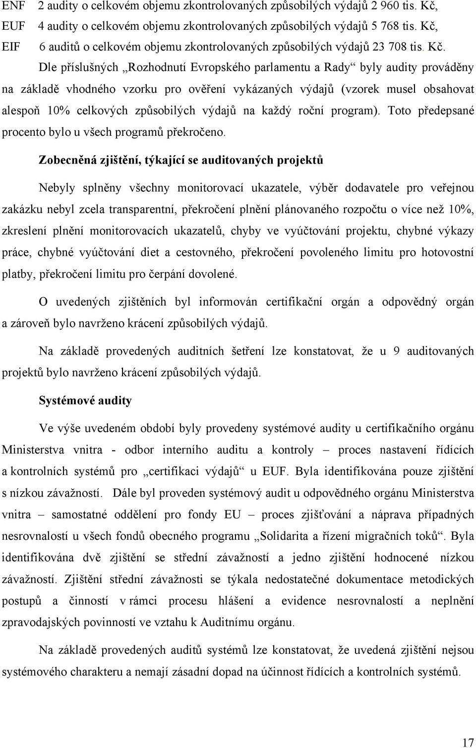 Dle příslušných Rozhodnutí Evropského parlamentu a Rady byly audity prováděny na základě vhodného vzorku pro ověření vykázaných výdajů (vzorek musel obsahovat alespoň 10% celkových způsobilých výdajů